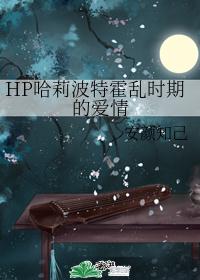 HP哈莉波特霍乱时期的爱情